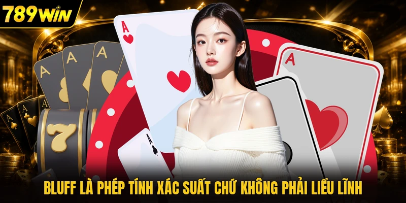 Bluff là phép tính xác suất chứ không phải liều lĩnh
