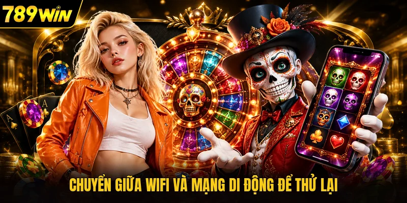 Chuyển giữa wifi và mạng di động để thử lại