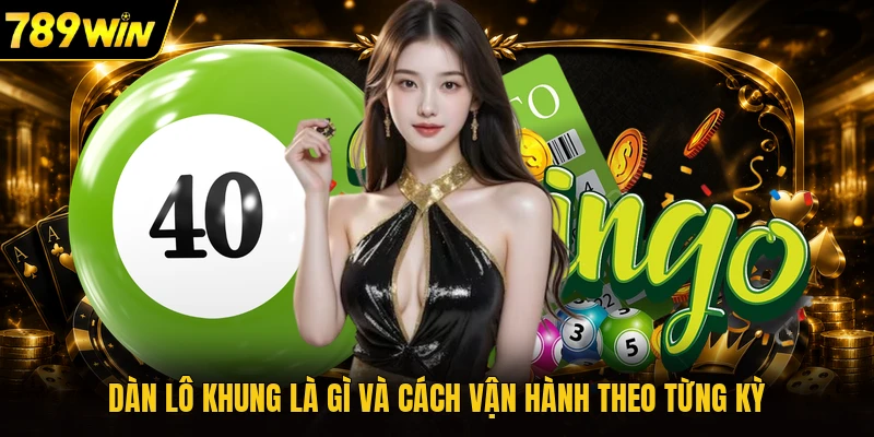 Dàn lô khung là gì và cách vận hành theo từng kỳ