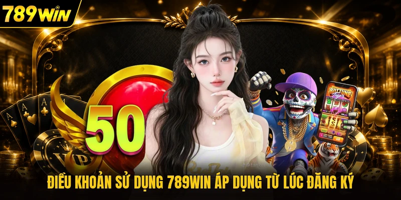 Điều khoản sử dụng 789WIN áp dụng từ lúc đăng ký
