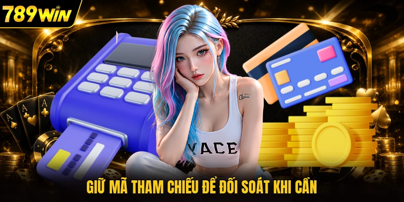 Giữ mã tham chiếu để đối soát khi cần