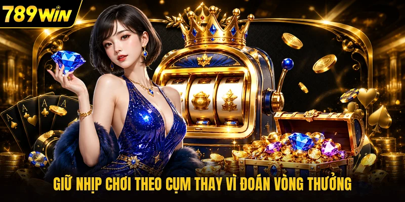Giữ nhịp chơi theo cụm thay vì đoán vòng thưởng