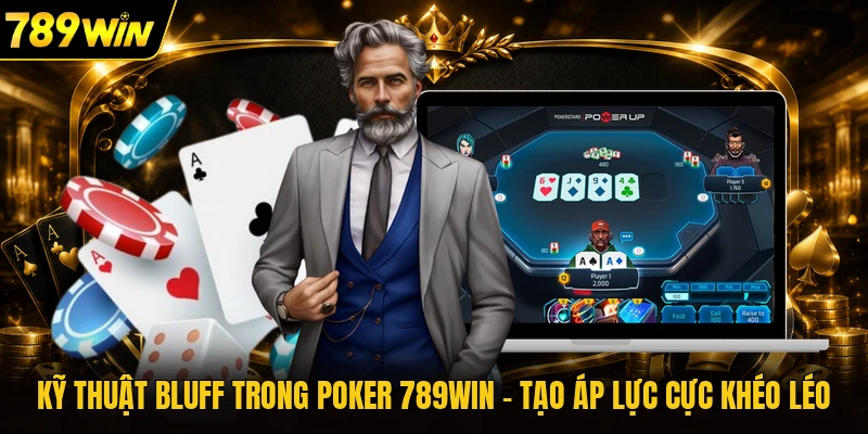 Kỹ Thuật Bluff Trong Poker 789WIN - Tạo Áp Lực Cực Khéo Léo