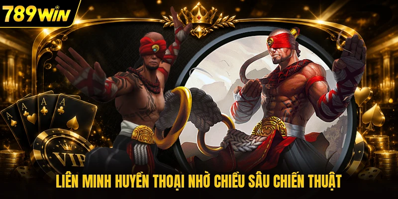 Liên minh huyền thoại nhờ chiều sâu chiến thuật