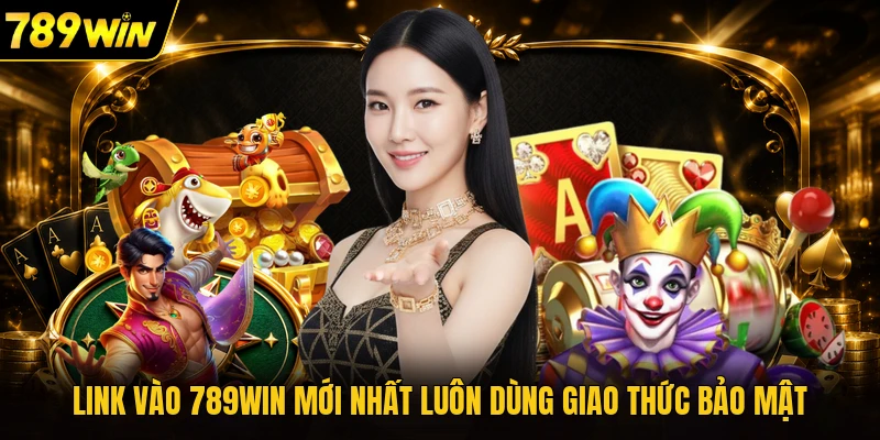 Link vào 789WIN mới nhất luôn dùng giao thức bảo mật