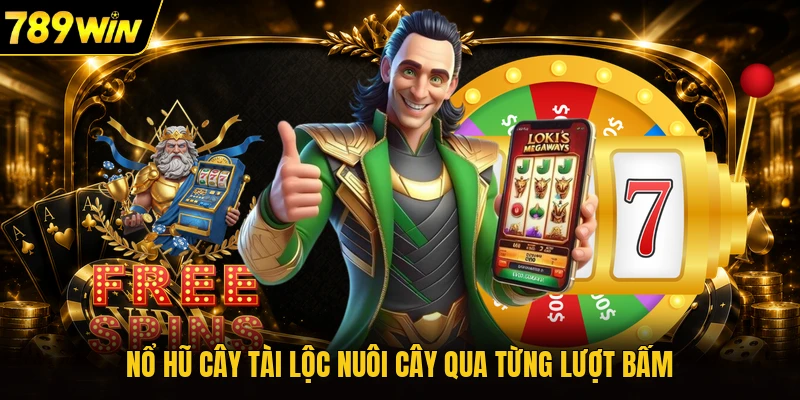 Nổ hũ cây tài lộc nuôi cây qua từng lượt bấm