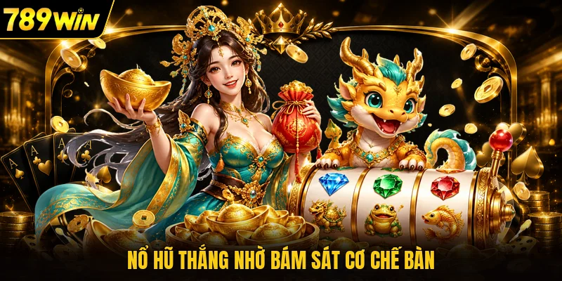Nổ hũ thắng nhờ bám sát cơ chế bàn