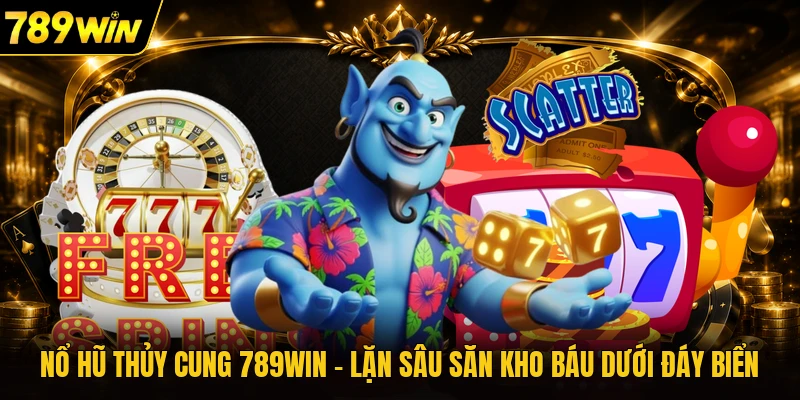 Nổ Hũ Thủy Cung 789WIN - Lặn Sâu Săn Kho Báu Dưới Đáy Biển
