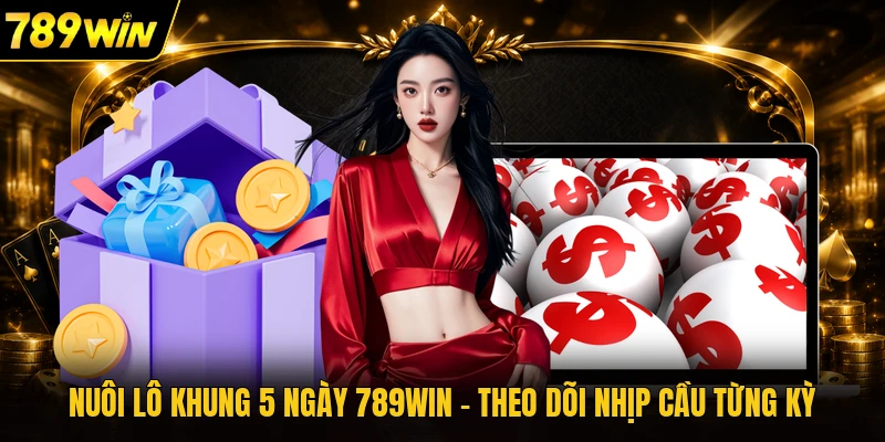 Nuôi Lô Khung 5 Ngày 789WIN - Theo Dõi Nhịp Cầu Từng Kỳ