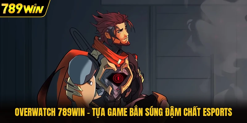Overwatch 789WIN - Tựa Game Bắn Súng Đậm Chất Esports