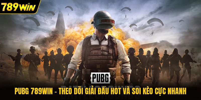 PUBG 789WIN - Theo Dõi Giải Đấu Hot Và Soi Kèo Cực Nhanh