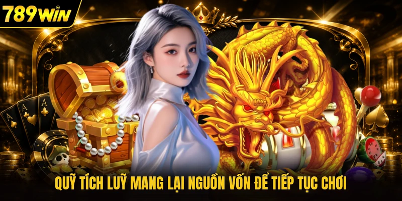 Quỹ tích luỹ mang lại nguồn vốn để tiếp tục chơi