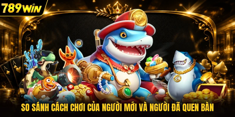 So sánh cách chơi của người mới và người đã quen bàn
