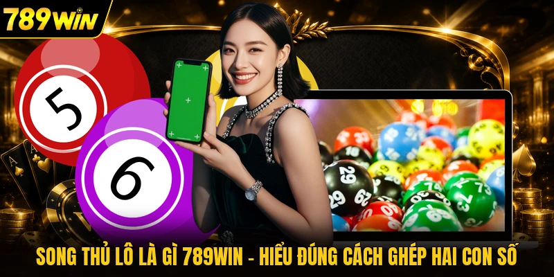 Song Thủ Lô Là Gì 789WIN - Hiểu Đúng Cách Ghép Hai Con Số