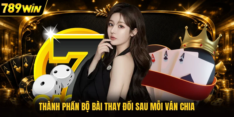 Thành phần bộ bài thay đổi sau mỗi ván chia