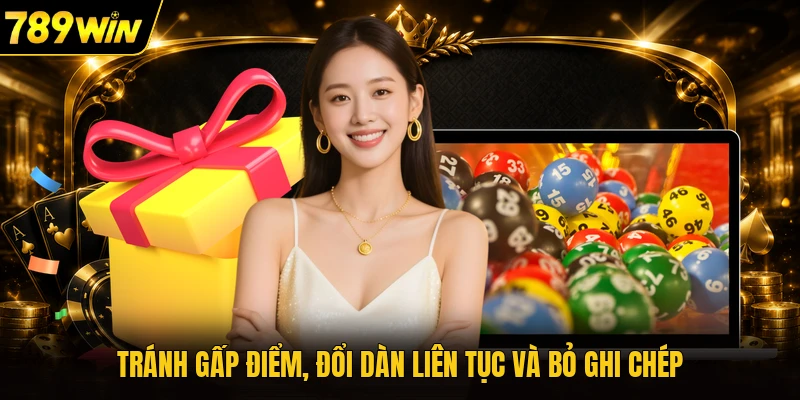 Tránh gấp điểm, đổi dàn liên tục và bỏ ghi chép
