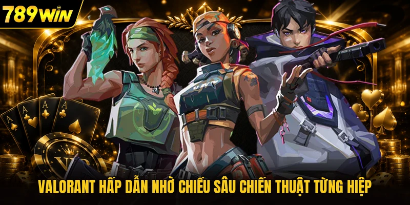 Valorant hấp dẫn nhờ chiều sâu chiến thuật từng hiệp